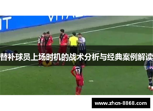 替补球员上场时机的战术分析与经典案例解读