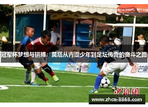 冠军杯梦想与拼搏：莫塔从青涩少年到足坛传奇的奋斗之路