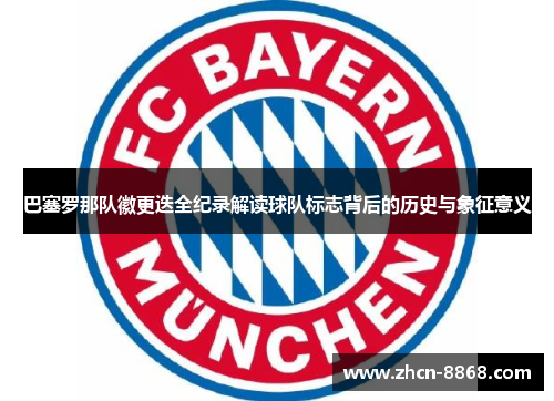 巴塞罗那队徽更迭全纪录解读球队标志背后的历史与象征意义