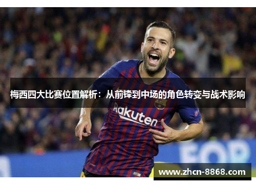 梅西四大比赛位置解析：从前锋到中场的角色转变与战术影响
